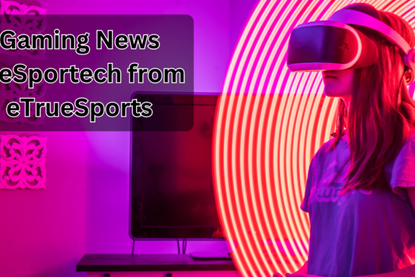 Gaming News EteSportech from eTrueSports