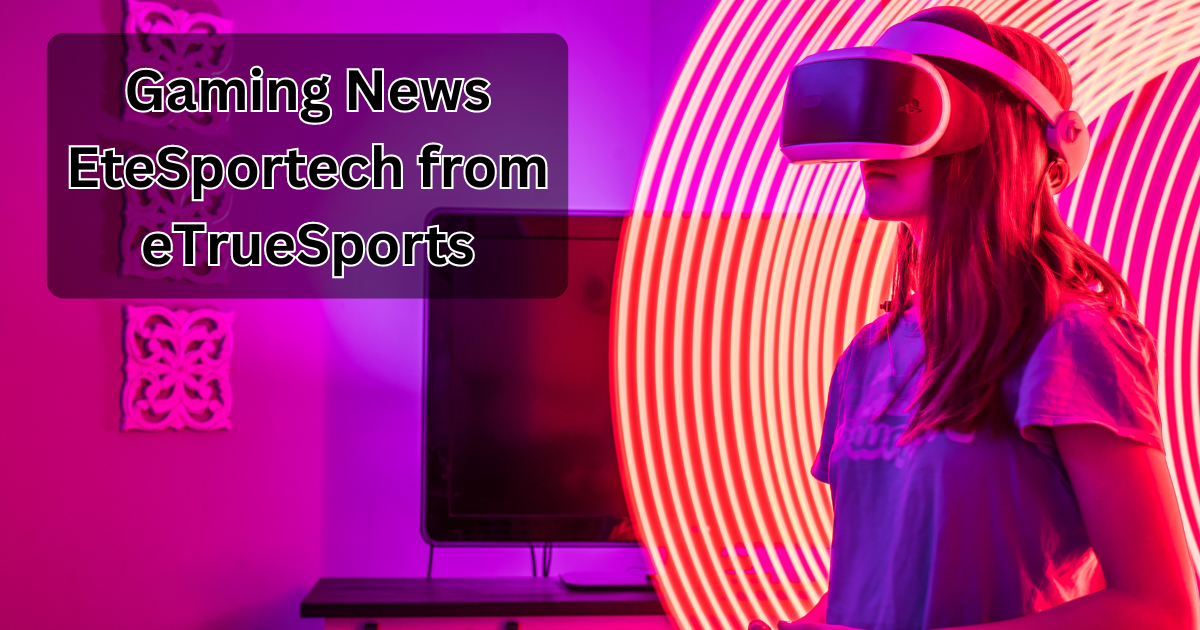 Gaming News EteSportech from eTrueSports