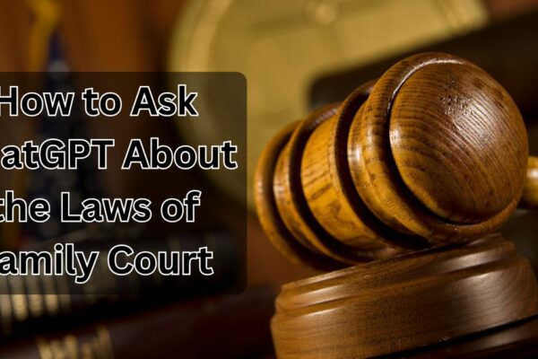 How to Ask ChatGPT About the Laws of Family Court