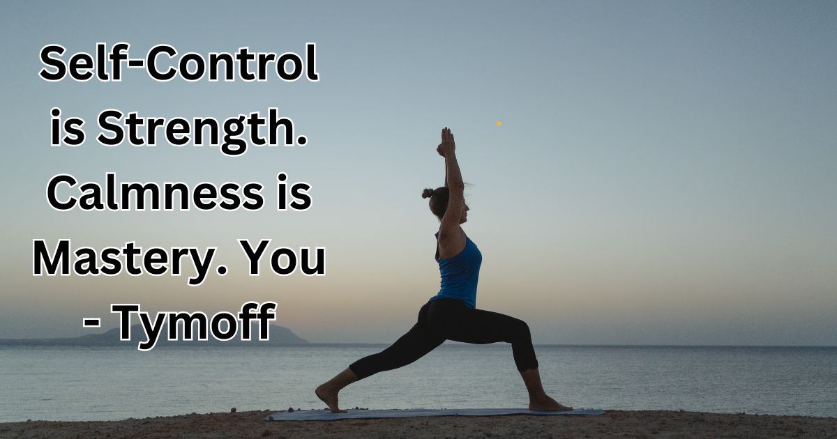 Self-Control is Strength. Calmness is Mastery. You - Tymoff