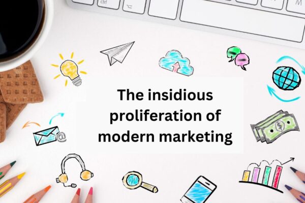 The insidious proliferation of modern marketing