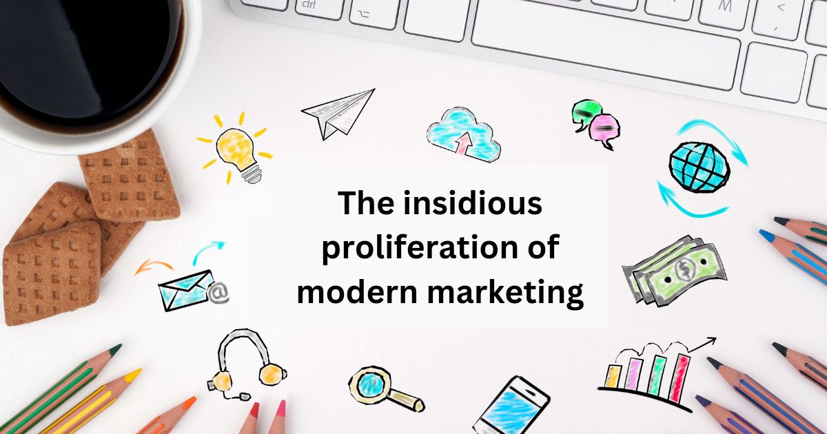 The insidious proliferation of modern marketing