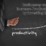 businesses can increase productivity by investing in