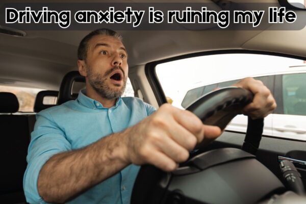 driving anxiety is ruining my life