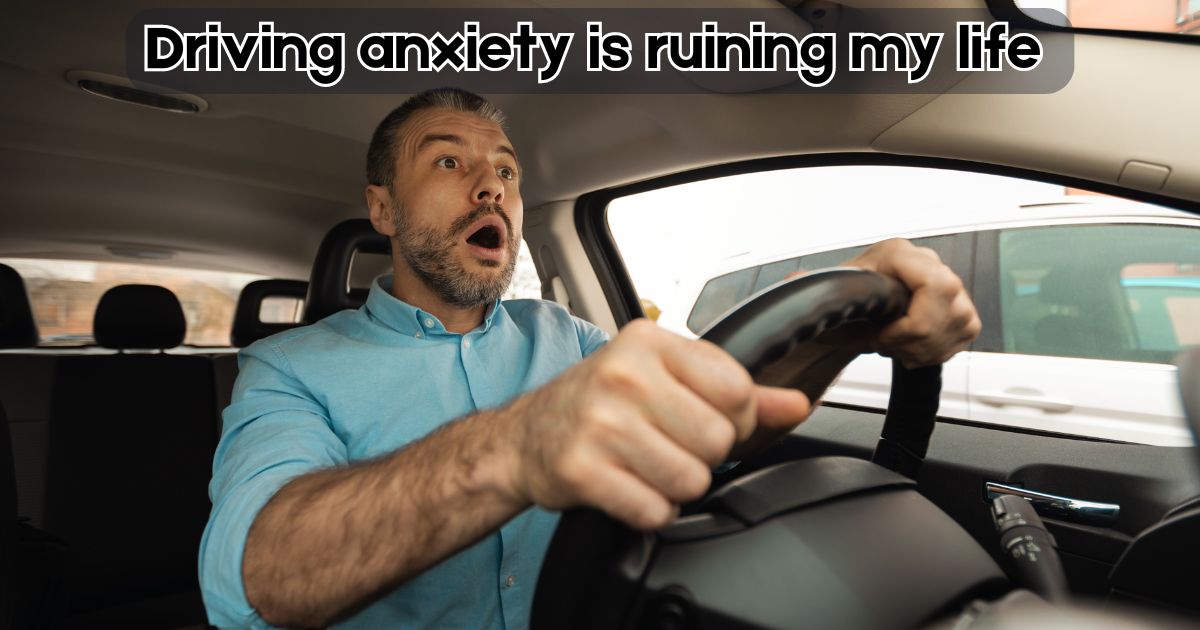 driving anxiety is ruining my life