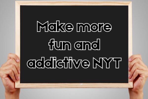 make more fun and addictive NYT