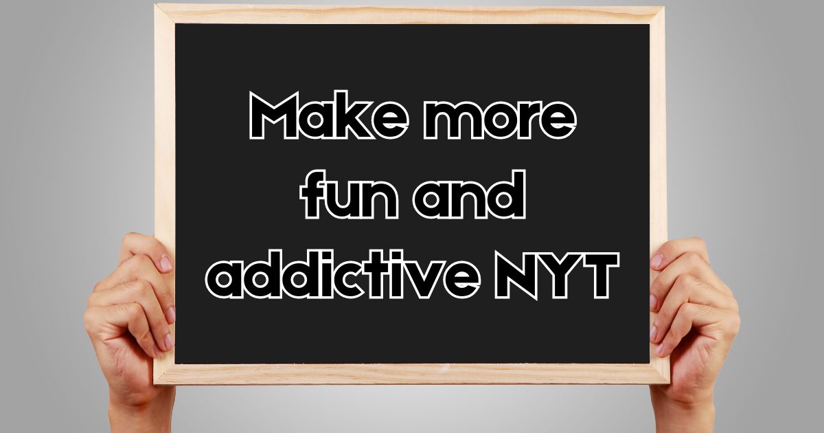 make more fun and addictive NYT