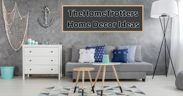 TheHomeTrotters Home Decor Ideas: A Comprehensive Guide